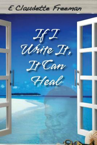 Book If I Write It, It Can Heal Emily Claudette Freeman