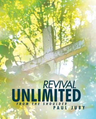 Книга Revival Unlimited from the Shoulder Paul Juby