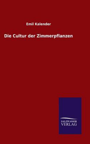 Könyv Die Cultur der Zimmerpflanzen Emil Kalender