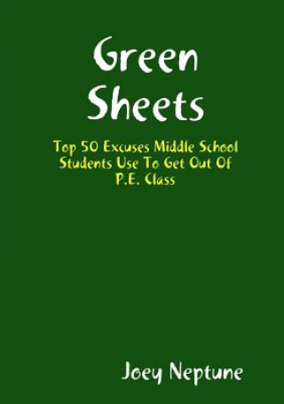 Kniha Green Sheets Top 50 Excuses Middle School Students Use to Get Out of P.E. Class Joey Neptune
