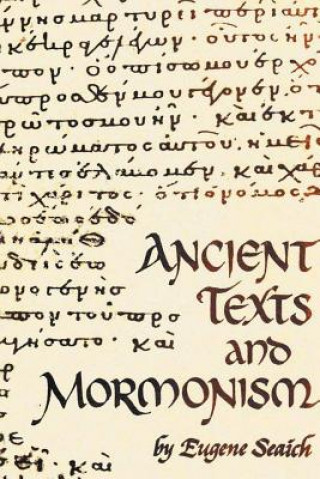 Livre Ancient Texts and Mormonism the Real Answer to Critics of Mormonism Showing That Mormonism is a Genuine Restoration of Primitive Christianity Eugene Seaich