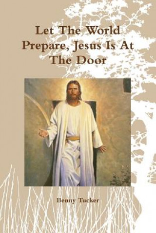 Carte Let the World Prepare, Jesus is at the Door Benny Tucker