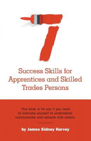 Könyv Seven Success Skills for Apprentices and Skilled Trades Persons James Sidney Harvey