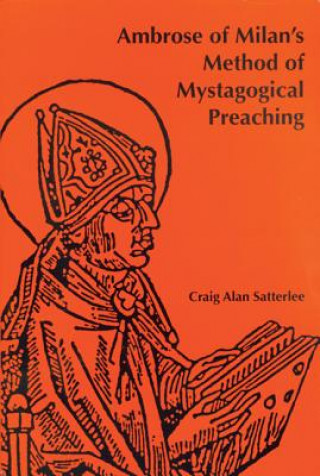 Könyv Ambrose of Milan's Method of Mystagogical Preaching Craig A Satterlee