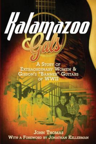 Könyv Kalamazoo Gals - A Story of Extraordinary Women & Gibson's Banner Guitars of WWII Thomas