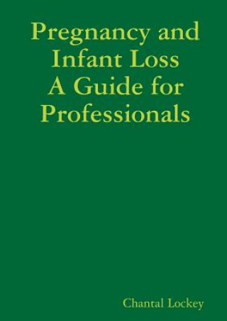 Carte Pregnancy and Infant Loss: A Guide for Professionals Chantal Lockey