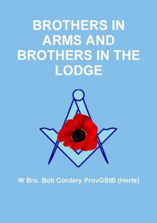 Kniha Brothers in Arms and Brothers in the Lodge W Bro Bob Cordery Provgstb (Herts)