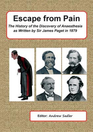 Carte Escape from Pain - the History of the Discovery of Anaesthesia as Written by Sir James Paget in 1879 Andrew Sadler