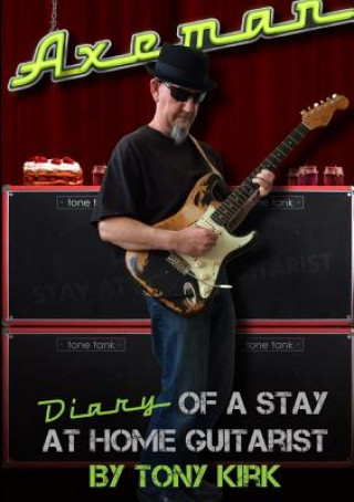 Knjiga Axeman Diary of a Stay at Home Guitarist Tony Kirk