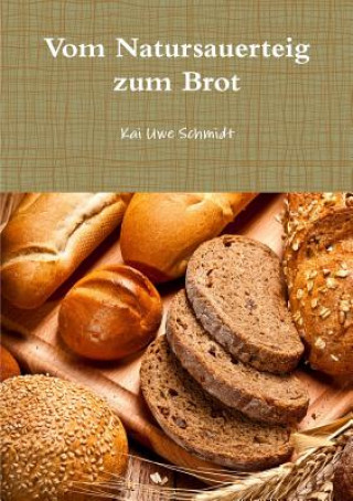 Könyv Vom Natursauerteig Zum Brot Kai Uwe Schmidt