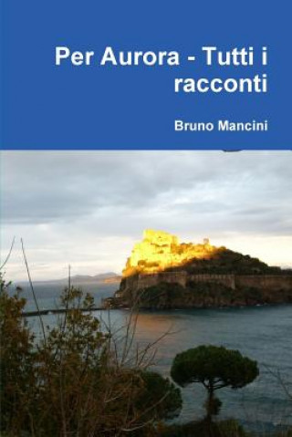 Könyv Per Aurora - Tutti I Racconti Bruno Mancini