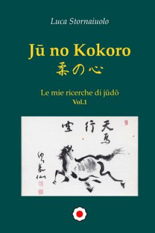 Kniha Ju No Kokoro - Le Mie Ricerche Di Judo - Vol.1 Luca Stornaiuolo