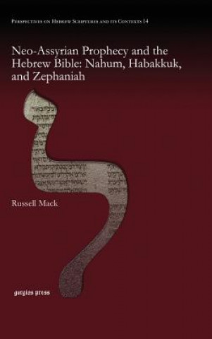 Knjiga Neo-Assyrian Prophecy and the Hebrew Bible: Nahum, Habakkuk, and Zephaniah Russell Mack