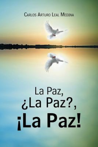 Carte Paz, ?La Paz?, !La Paz! Carlos Arturo Leal Medina