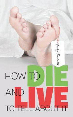 Knjiga How to Die and Live to Tell about It Becky Bartness