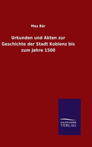 Kniha Urkunden und Akten zur Geschichte der Stadt Koblenz bis zum Jahre 1500 Max Bar