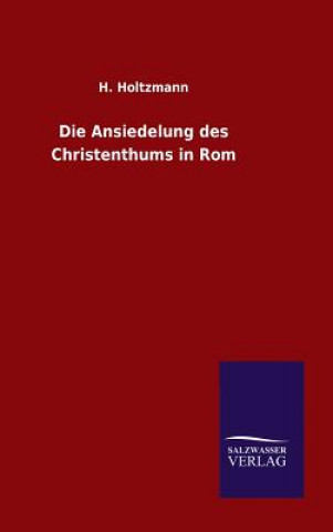 Kniha Die Ansiedelung des Christenthums in Rom H Holtzmann