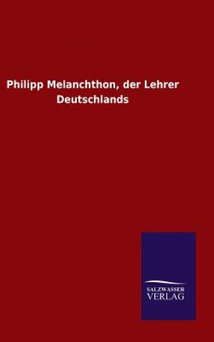 Knjiga Philipp Melanchthon, der Lehrer Deutschlands Ohne Autor