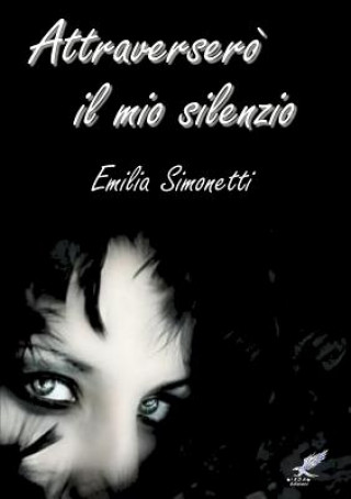 Книга Attraversero Il Mio Silenzio Emilia Simonetti