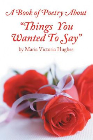 Книга Book of Poetry About Things You Wanted to Say Maria Victoria Hughes