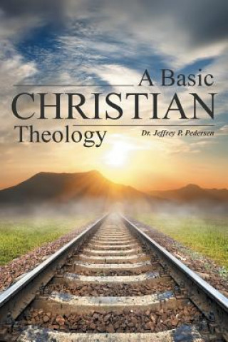 Könyv Basic Christian Theology Dr Jeffrey P Pedersen
