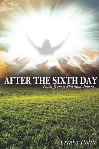 Libro After the Sixth Day: Notes from A Spiritual Journey Trinka Polite