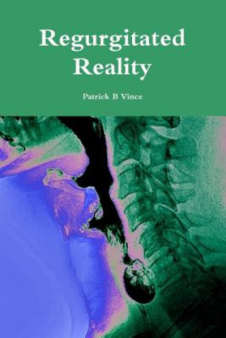 Könyv Regurgitated Reality Patrick B Vince
