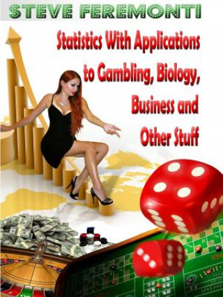 Kniha Statistics with Applications to Gambling, Biology, Business and Other Stuff Steve Feremonti