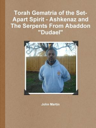 Carte Torah Gematria of the Set-Apart Spirit - Ashkenaz and The Serpents From Abaddon Dudael John (Columbia University) Martin