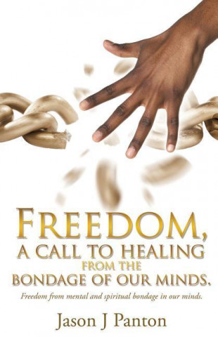 Knjiga Freedom, a call to healing from the bondage of our minds. Jason J Panton