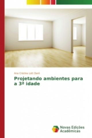 Kniha Projetando ambientes para a 3a idade Lott Dare Ana Cristina