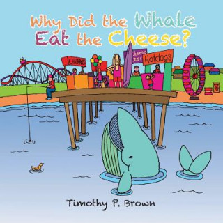 Könyv Why Did the Whale Eat the Cheese? Timothy P Brown