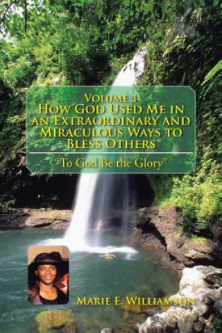 Kniha Volume 1 How God Used Me in an Extraordinary and Miraculous Ways to Bless Others Marie E Williamson