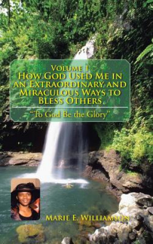 Libro Volume 1 How God Used Me in an Extraordinary and Miraculous Ways to Bless Others Marie E Williamson