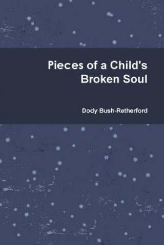 Könyv Pieces of a Child's Broken Soul Dody Bush-Retherford