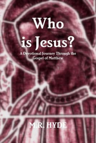 Knjiga Who is Jesus? A Devotional Journey Through the Gospel of Matthew M.R. HYDE