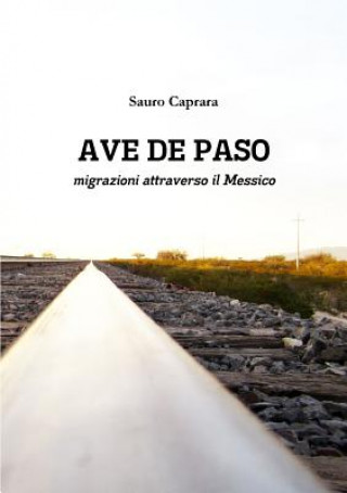 Kniha Ave De Paso Migrazioni Attraverso Il Messico SAURO CAPRARA