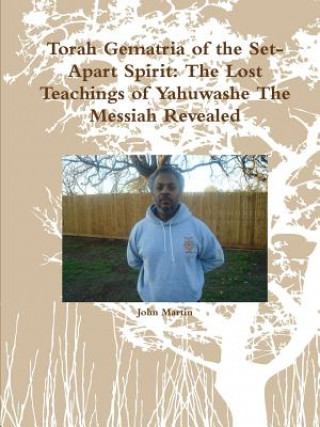 Książka Torah Gematria of the Set-Apart Spirit: the Lost Teachings of Yahuwashe the Messiah Revealed John Martin