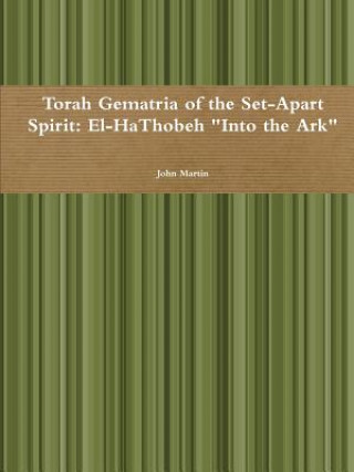 Książka Torah Gematria of the Set-Apart Spirit: El-Hathobeh "into the Ark" John Martin