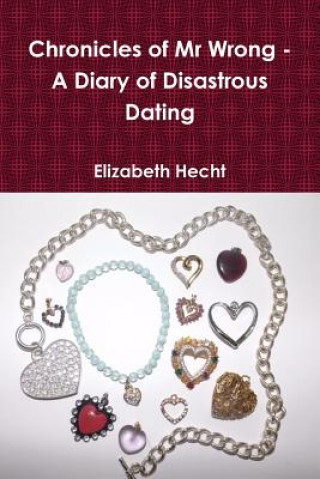 Carte Chronicles of Mr Wrong - A Diary of Disastrous Dating (Paperback) ELIZABETH HECHT