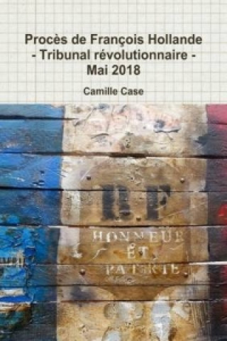 Kniha Proces De Francois Hollande - Tribunal Revolutionnaire - Mai 2018 CAMILLE CASE