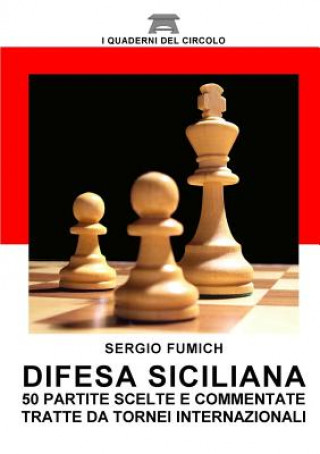 Könyv Difesa Siciliana. 50 Partite Scelte e Commentate Tratte Da Tornei Internazionali SERGIO FUMICH
