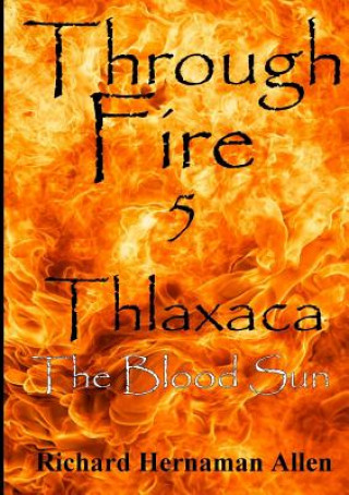 Könyv Through Fire 5: Thlaxaca - the Blood Sun RICH HERNAMAN ALLEN