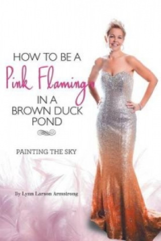 Buch How to be a Pink Flamingo in a Brown Duck Pond LY LARSON ARMSTRONG