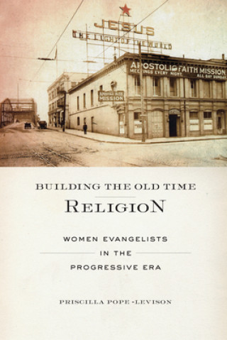Könyv Building the Old Time Religion Priscilla Pope-Levison