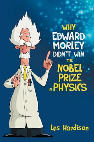 Livre Why Edward Morley Didn't Win the Nobel Prize in Physics LES HARDISON