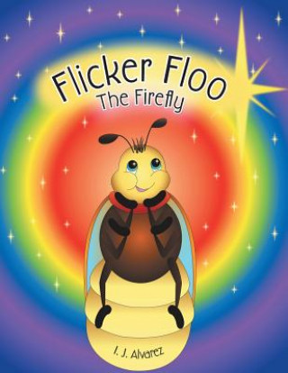 Könyv Flicker Floo The Firefly I. J. ALVAREZ