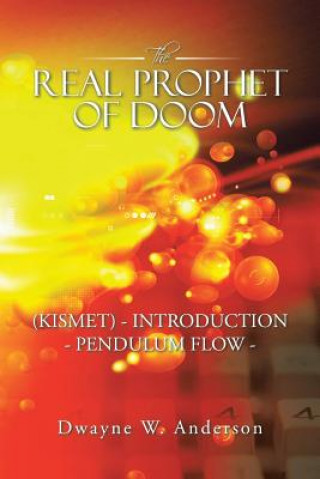 Könyv REAL PROPHET of DOOM (KISMET) - INTRODUCTION - PENDULUM FLOW - Dwayne W. Anderson