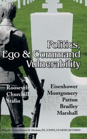 Könyv Politics, Ego & Command Vulnerability Brigadier General James M. Abraham
