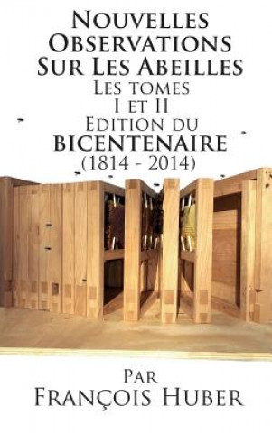 Könyv Les Nouvelles Observations Sur Les Abeilles Les tomes I et II Edition du bicentenaire (1814 - 2014) Francois Huber